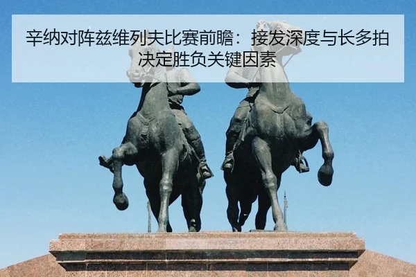 辛纳对阵兹维列夫比赛前瞻：接发深度与长多拍决定胜负关键因素
