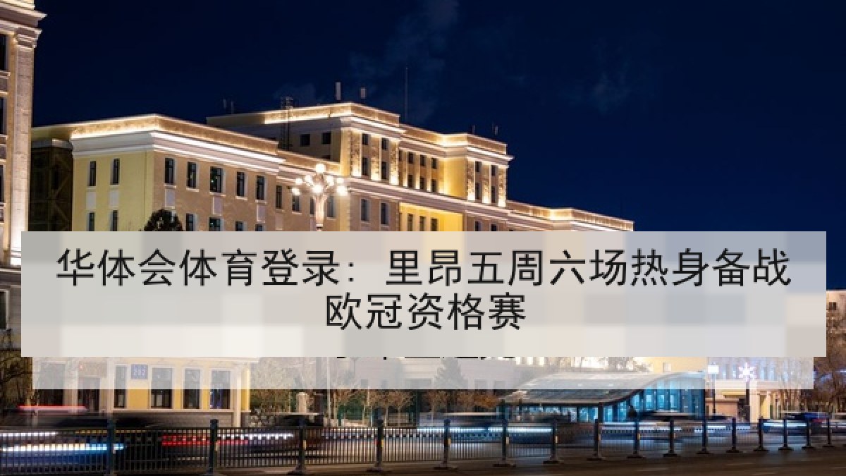 华体会体育登录: 里昂五周六场热身备战欧冠资格赛