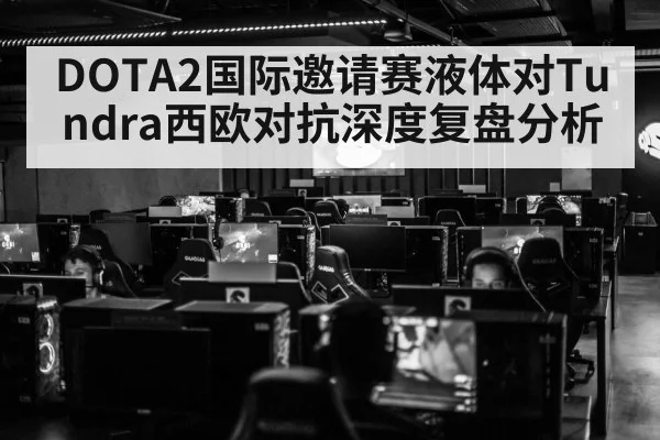 DOTA2国际邀请赛液体对Tundra西欧对抗深度复盘分析